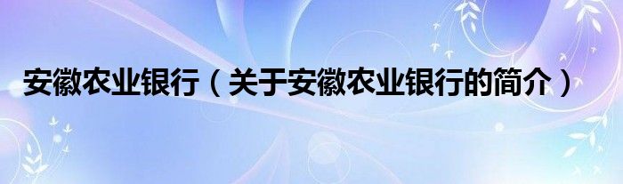 安徽农业银行（关于安徽农业银行的简介）