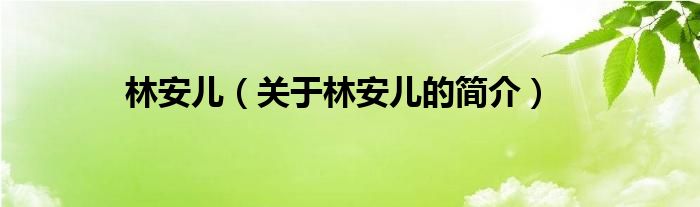 林安儿（关于林安儿的简介）