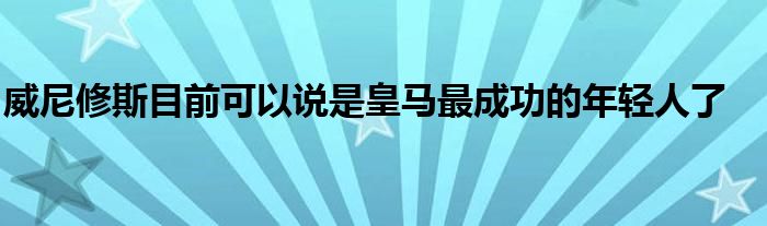 威尼修斯目前可以说是皇马最成功的年轻人了