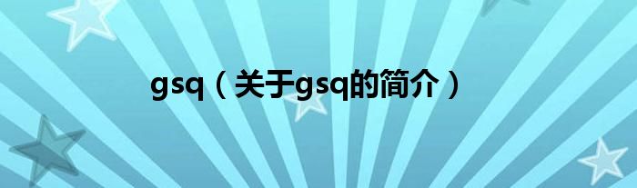 gsq（关于gsq的简介）