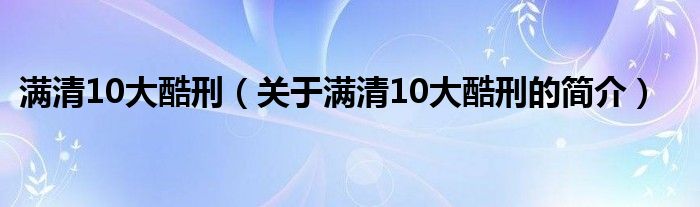 满清10大酷刑（关于满清10大酷刑的简介）