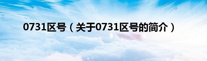 0731区号（关于0731区号的简介）