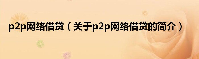 p2p网络借贷（关于p2p网络借贷的简介）