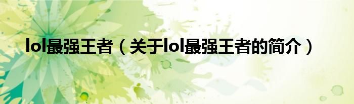 lol最强王者（关于lol最强王者的简介）