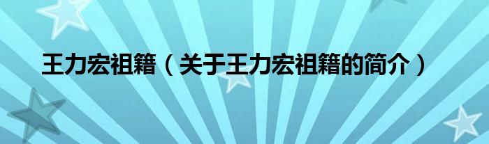 王力宏祖籍（关于王力宏祖籍的简介）