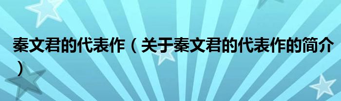 秦文君的代表作（关于秦文君的代表作的简介）