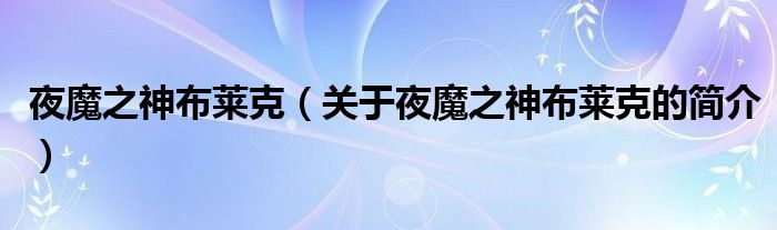 夜魔之神布莱克（关于夜魔之神布莱克的简介）