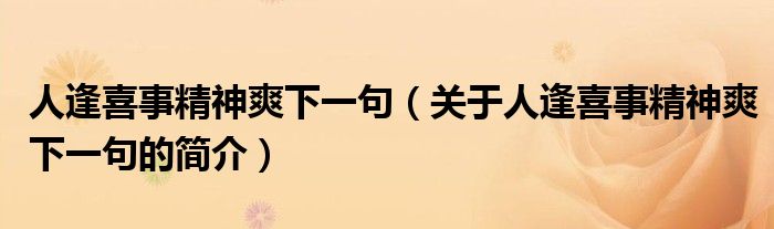 人逢喜事精神爽下一句（关于人逢喜事精神爽下一句的简介）