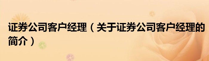 证券公司客户经理（关于证券公司客户经理的简介）