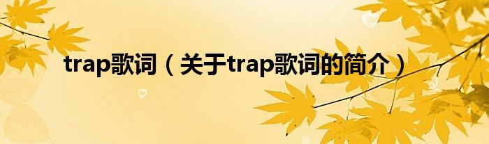 trap歌词（关于trap歌词的简介）