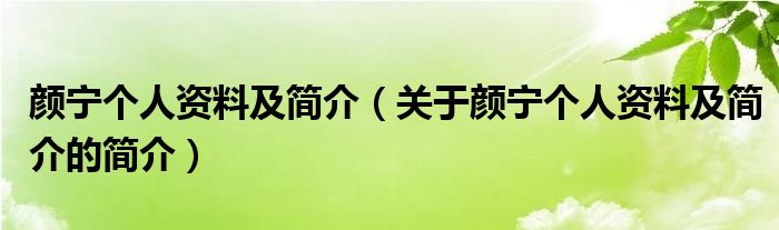 颜宁个人资料及简介（关于颜宁个人资料及简介的简介）