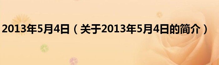 2013年5月4日（关于2013年5月4日的简介）