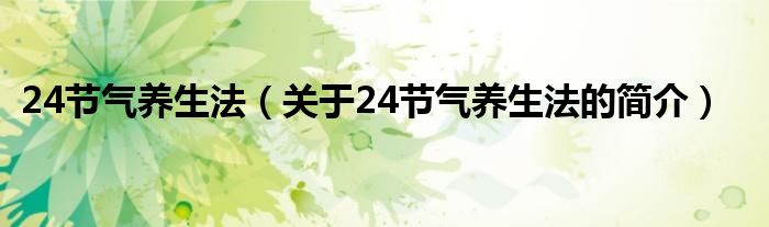 24节气养生法（关于24节气养生法的简介）