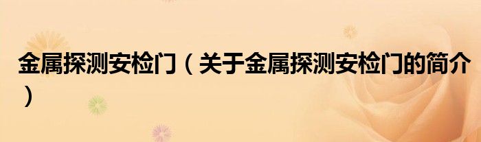 金属探测安检门（关于金属探测安检门的简介）