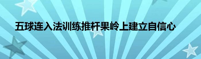 五球连入法训练推杆果岭上建立自信心