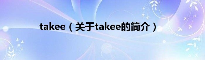 takee（关于takee的简介）