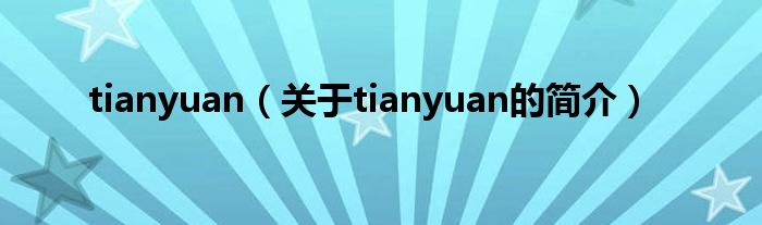 tianyuan（关于tianyuan的简介）