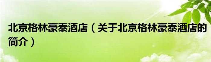 北京格林豪泰酒店（关于北京格林豪泰酒店的简介）