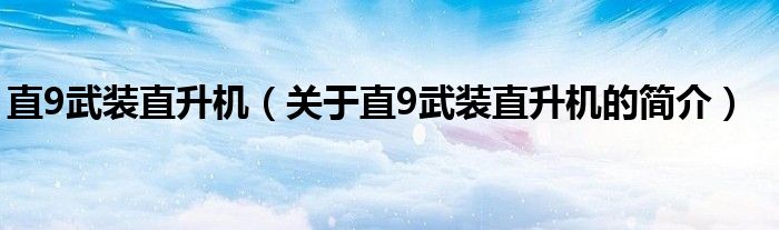 直9武装直升机（关于直9武装直升机的简介）