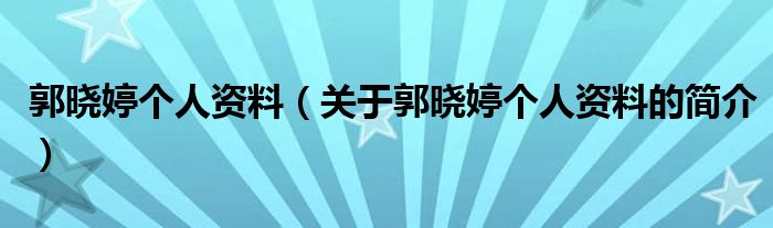 郭晓婷个人资料（关于郭晓婷个人资料的简介）