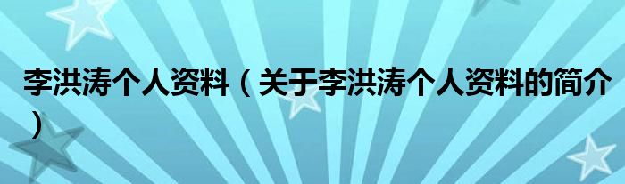 李洪涛个人资料（关于李洪涛个人资料的简介）