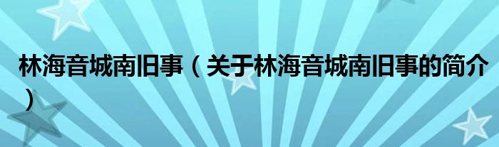 林海音城南旧事（关于林海音城南旧事的简介）