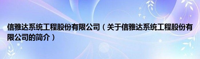 信雅达系统工程股份有限公司（关于信雅达系统工程股份有限公司的简介）