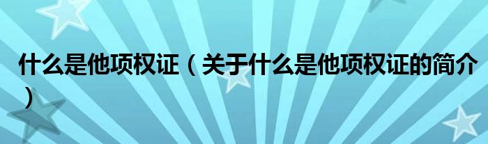 什么是他项权证（关于什么是他项权证的简介）