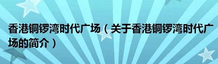 香港铜锣湾时代广场（关于香港铜锣湾时代广场的简介）