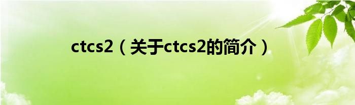 ctcs2（关于ctcs2的简介）