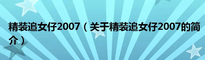 精装追女仔2007（关于精装追女仔2007的简介）