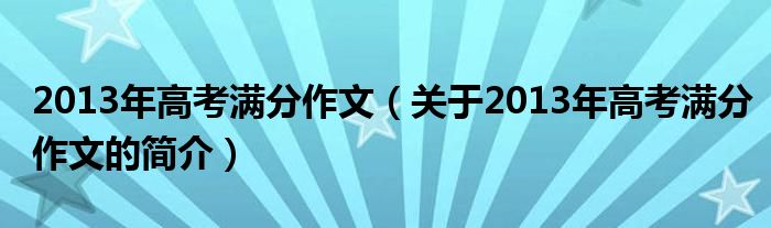 2013年高考满分作文（关于2013年高考满分作文的简介）