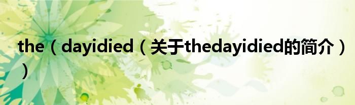 the（dayidied（关于thedayidied的简介））