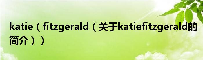 katie（fitzgerald（关于katiefitzgerald的简介））