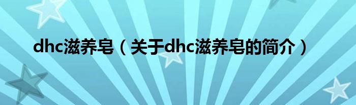 dhc滋养皂（关于dhc滋养皂的简介）