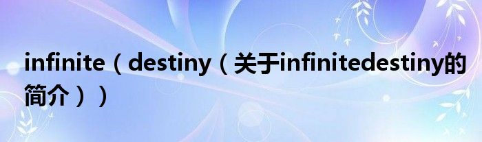 infinite（destiny（关于infinitedestiny的简介））