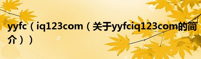 yyfc（iq123com（关于yyfciq123com的简介））