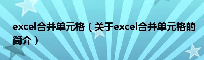 excel合并单元格（关于excel合并单元格的简介）