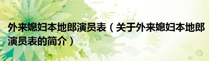 外来媳妇本地郎演员表（关于外来媳妇本地郎演员表的简介）