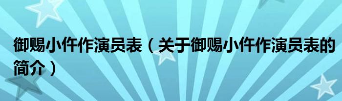 御赐小仵作演员表（关于御赐小仵作演员表的简介）