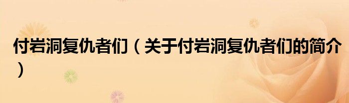 付岩洞复仇者们（关于付岩洞复仇者们的简介）