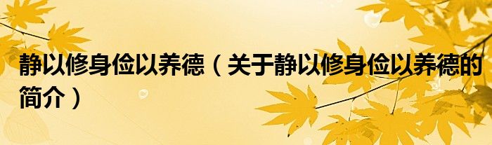 静以修身俭以养德（关于静以修身俭以养德的简介）