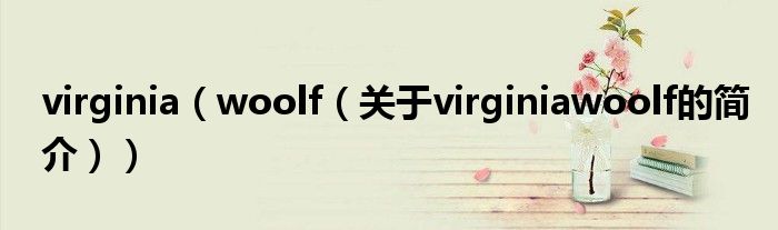 virginia（woolf（关于virginiawoolf的简介））