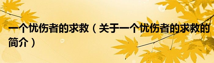 一个忧伤者的求救（关于一个忧伤者的求救的简介）