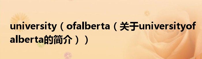 university（ofalberta（关于universityofalberta的简介））