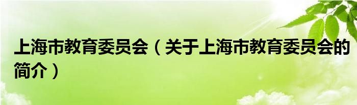 上海市教育委员会（关于上海市教育委员会的简介）