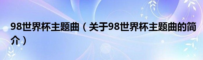 98世界杯主题曲（关于98世界杯主题曲的简介）