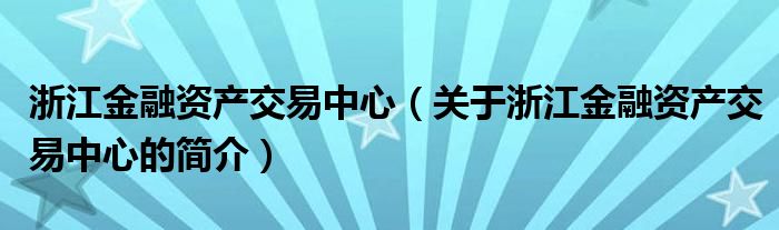 浙江金融资产交易中心（关于浙江金融资产交易中心的简介）