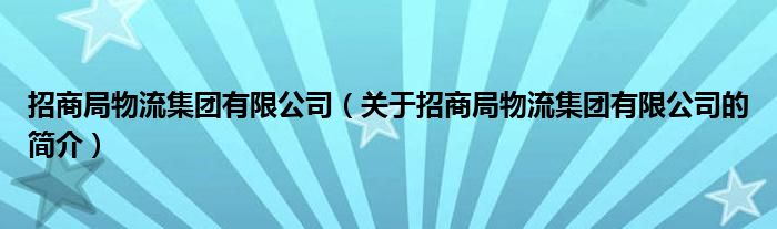 招商局物流集团有限公司（关于招商局物流集团有限公司的简介）