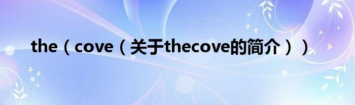 the（cove（关于thecove的简介））